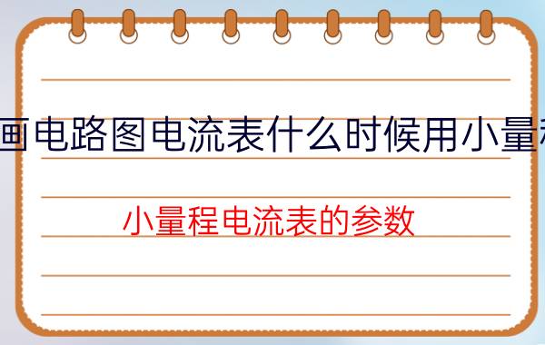 画电路图电流表什么时候用小量程 小量程电流表的参数？